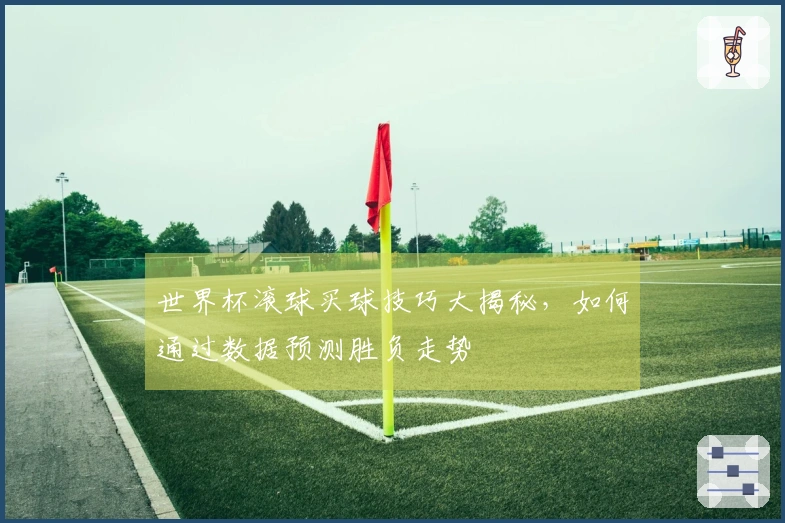 世界杯滚球买球技巧大揭秘,如何通过数据预测胜负走势