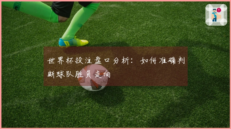 世界杯投注盘口分析：如何准确判断球队胜负走向