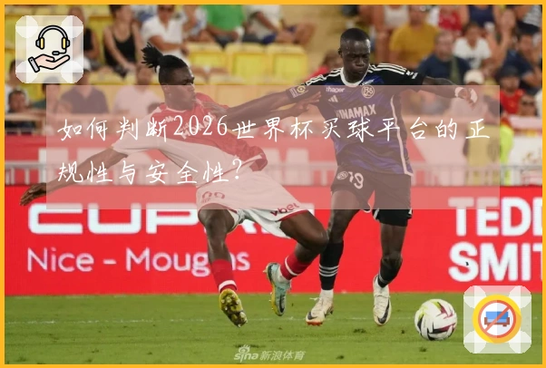 如何判断2026世界杯买球平台的正规性与安全性？