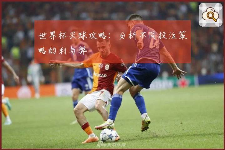 世界杯买球攻略:分析不同投注策略的利与弊